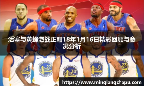 活塞与黄蜂激战正酣18年1月16日精彩回顾与赛况分析